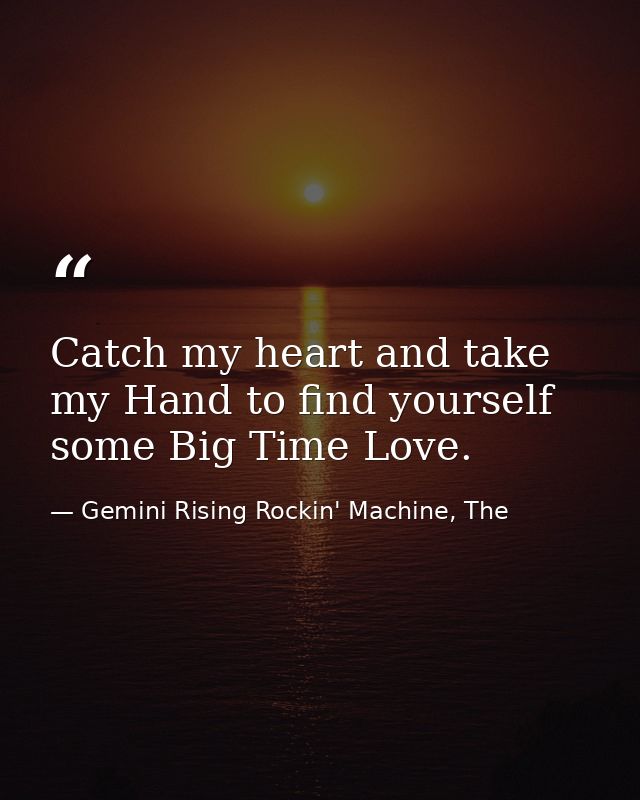 Catch my heart and take my Hand to find yourself some Big Time Love. — Gemini Rising Rockin' Machine, The