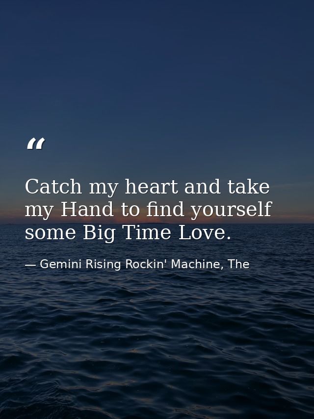 Catch my heart and take my Hand to find yourself some Big Time Love. — Gemini Rising Rockin' Machine, The