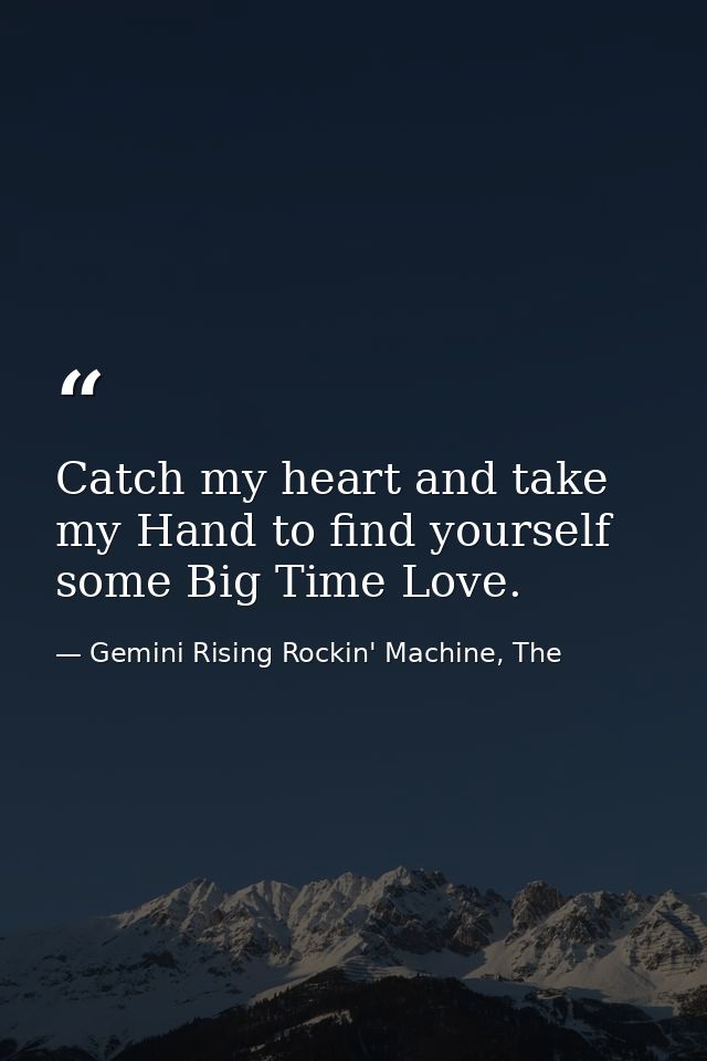 Catch my heart and take my Hand to find yourself some Big Time Love. — Gemini Rising Rockin' Machine, The