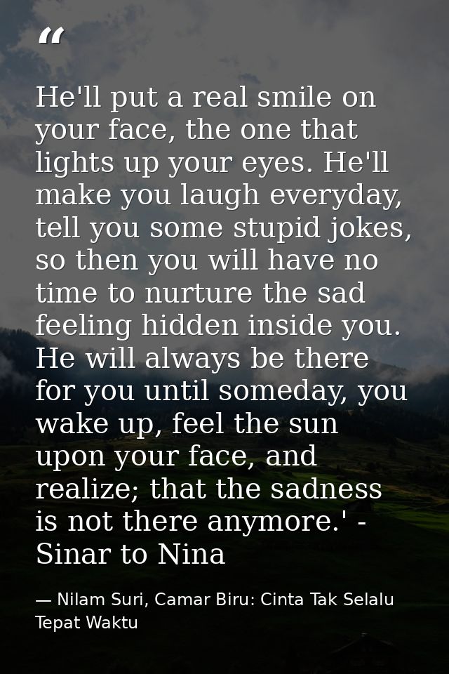 He'll put a real smile on your face, the one that lights up your eyes. He'll make you laugh everyday, tell you some stup — Nilam Suri, Camar Biru: Cinta Tak Selalu Tepat Waktu