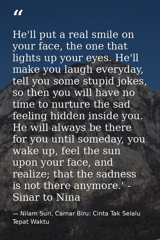 He'll put a real smile on your face, the one that lights up your eyes. He'll make you laugh everyday, tell you some stup — Nilam Suri, Camar Biru: Cinta Tak Selalu Tepat Waktu