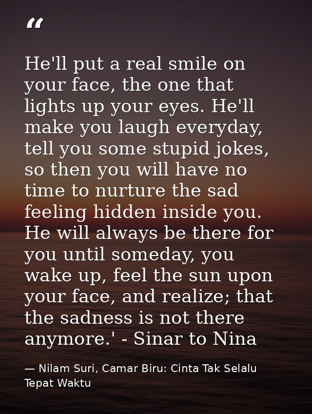 He'll put a real smile on your face, the one that lights up your eyes. He'll make you laugh everyday, tell you some stup — Nilam Suri, Camar Biru: Cinta Tak Selalu Tepat Waktu