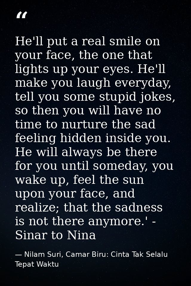 He'll put a real smile on your face, the one that lights up your eyes. He'll make you laugh everyday, tell you some stup — Nilam Suri, Camar Biru: Cinta Tak Selalu Tepat Waktu