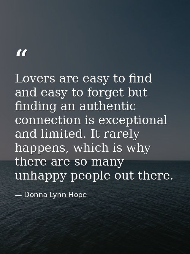 Lovers are easy to find and easy to forget but finding an authentic connection is exceptional and limited. It rarely hap — Donna Lynn Hope