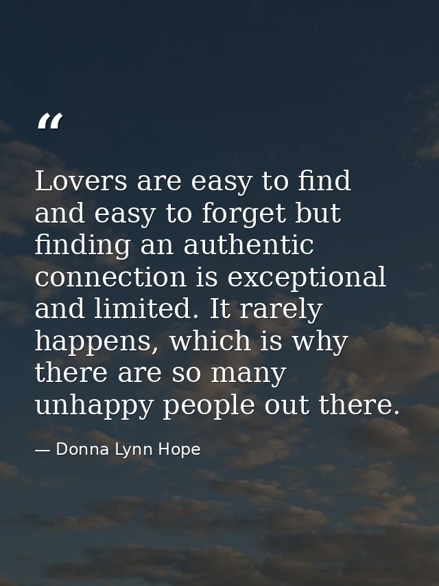 Lovers are easy to find and easy to forget but finding an authentic connection is exceptional and limited. It rarely hap — Donna Lynn Hope
