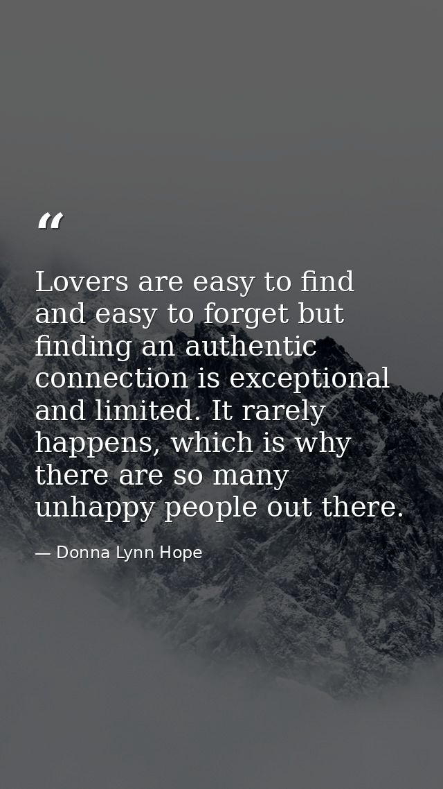 Lovers are easy to find and easy to forget but finding an authentic connection is exceptional and limited. It rarely hap — Donna Lynn Hope