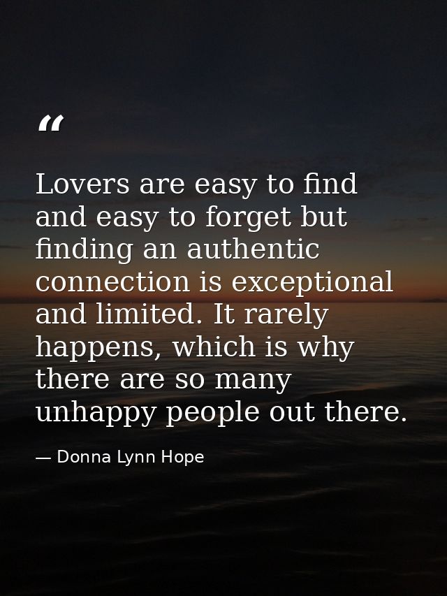 Lovers are easy to find and easy to forget but finding an authentic connection is exceptional and limited. It rarely hap — Donna Lynn Hope