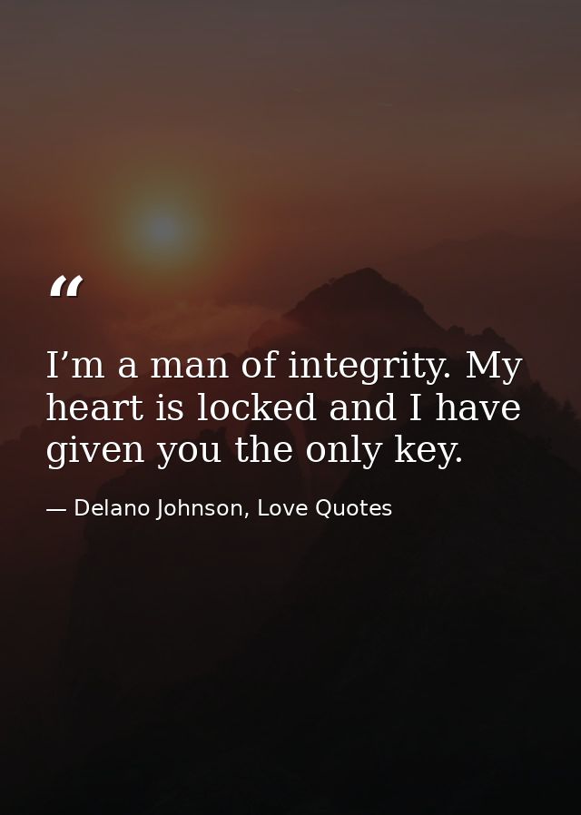 I’m a man of integrity. My heart is locked and I have given you the only key. — Delano Johnson, Love Quotes