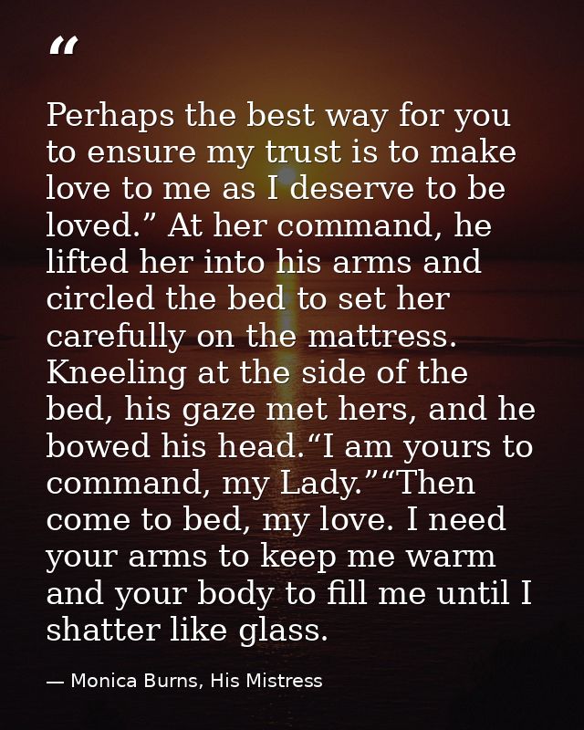 Perhaps the best way for you to ensure my trust is to make love to me as I deserve to be loved.” At her command, he lift — Monica Burns, His Mistress