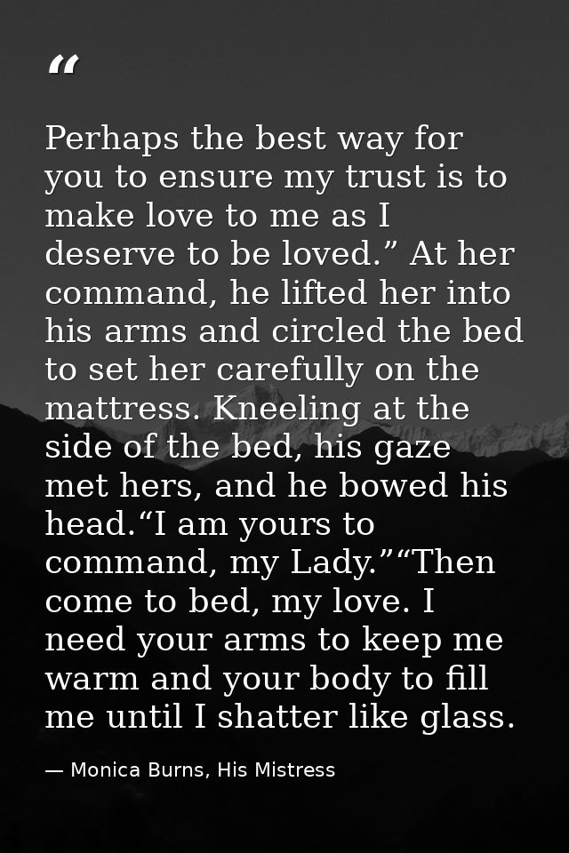Perhaps the best way for you to ensure my trust is to make love to me as I deserve to be loved.” At her command, he lift — Monica Burns, His Mistress
