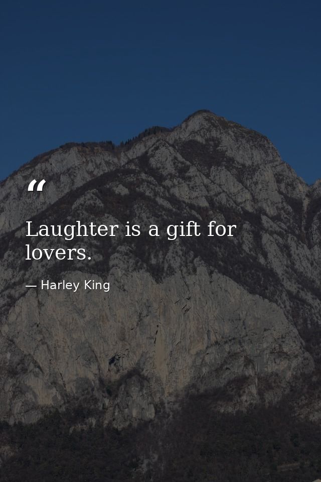 Laughter is a gift for lovers. — Harley King