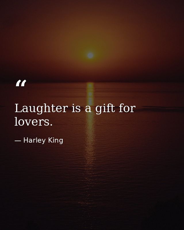 Laughter is a gift for lovers. — Harley King