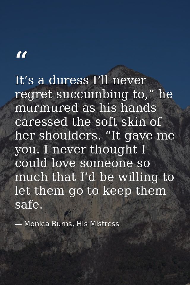 It’s a duress I’ll never regret succumbing to,” he murmured as his hands caressed the soft skin of her shoulders. “It ga — Monica Burns, His Mistress
