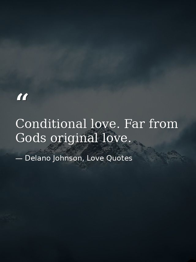 Conditional love. Far from Gods original love. — Delano Johnson, Love Quotes