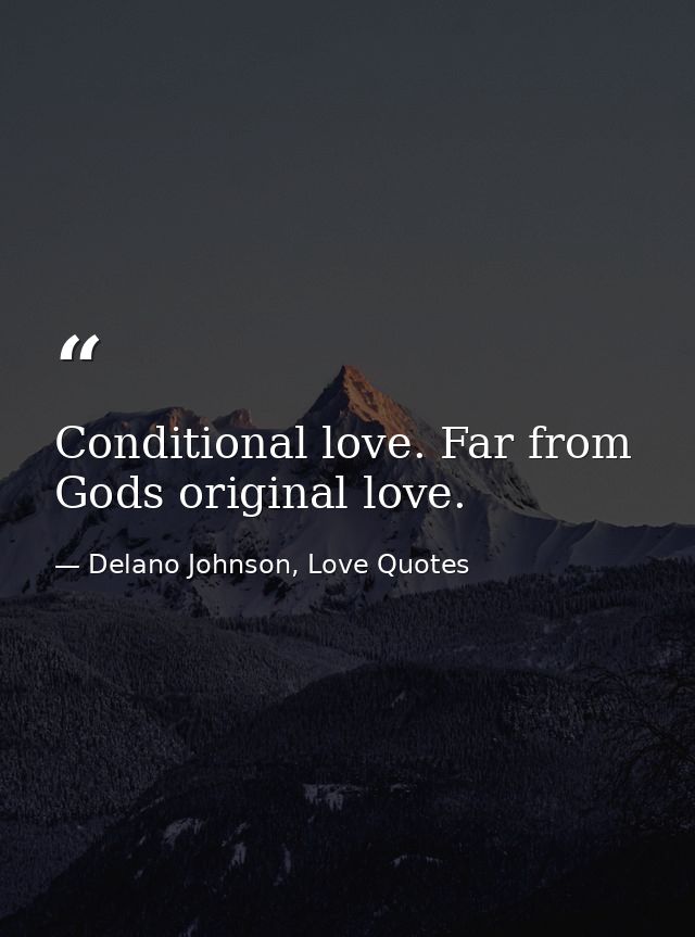 Conditional love. Far from Gods original love. — Delano Johnson, Love Quotes