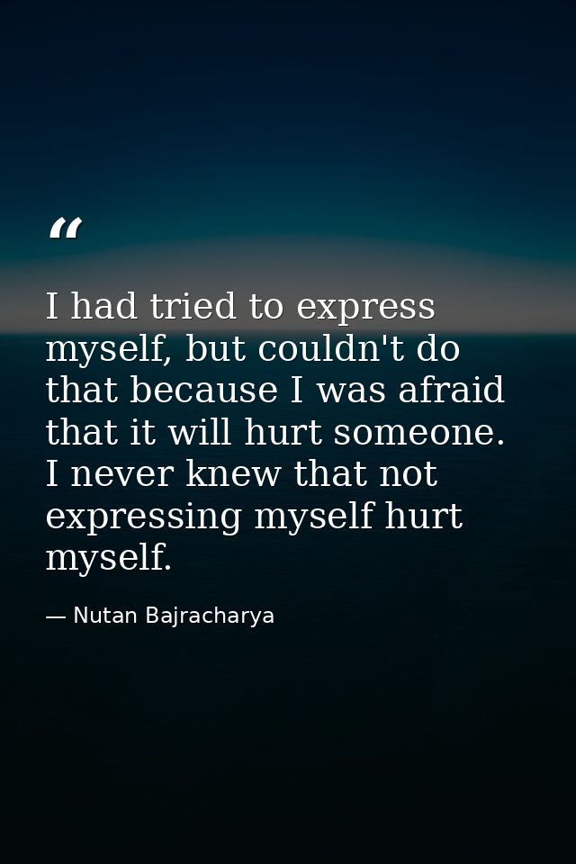 I had tried to express myself, but couldn't do that because I was afraid that it will hurt someone. I never knew that no — Nutan Bajracharya
