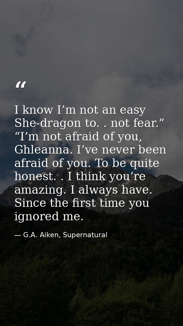 I know I’m not an easy She-dragon to. . not fear.” “I’m not afraid of you, Ghleanna. I’ve never been afraid of you. To b — G.A. Aiken, Supernatural