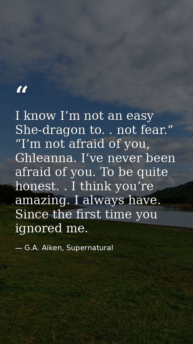 I know I’m not an easy She-dragon to. . not fear.” “I’m not afraid of you, Ghleanna. I’ve never been afraid of you. To b — G.A. Aiken, Supernatural