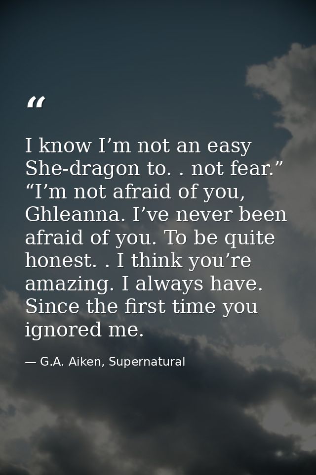 I know I’m not an easy She-dragon to. . not fear.” “I’m not afraid of you, Ghleanna. I’ve never been afraid of you. To b — G.A. Aiken, Supernatural