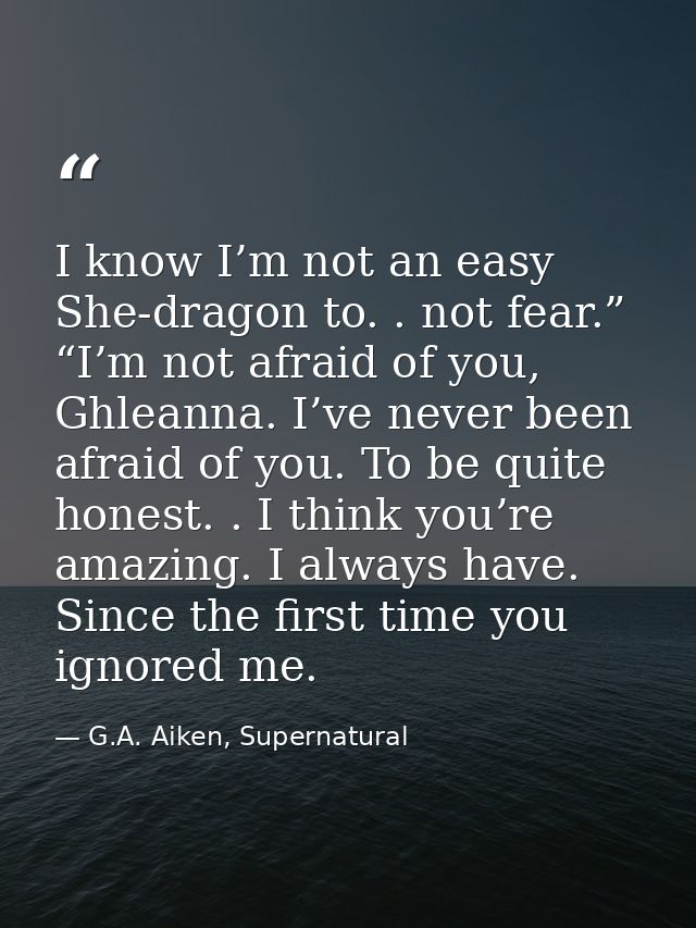 I know I’m not an easy She-dragon to. . not fear.” “I’m not afraid of you, Ghleanna. I’ve never been afraid of you. To b — G.A. Aiken, Supernatural