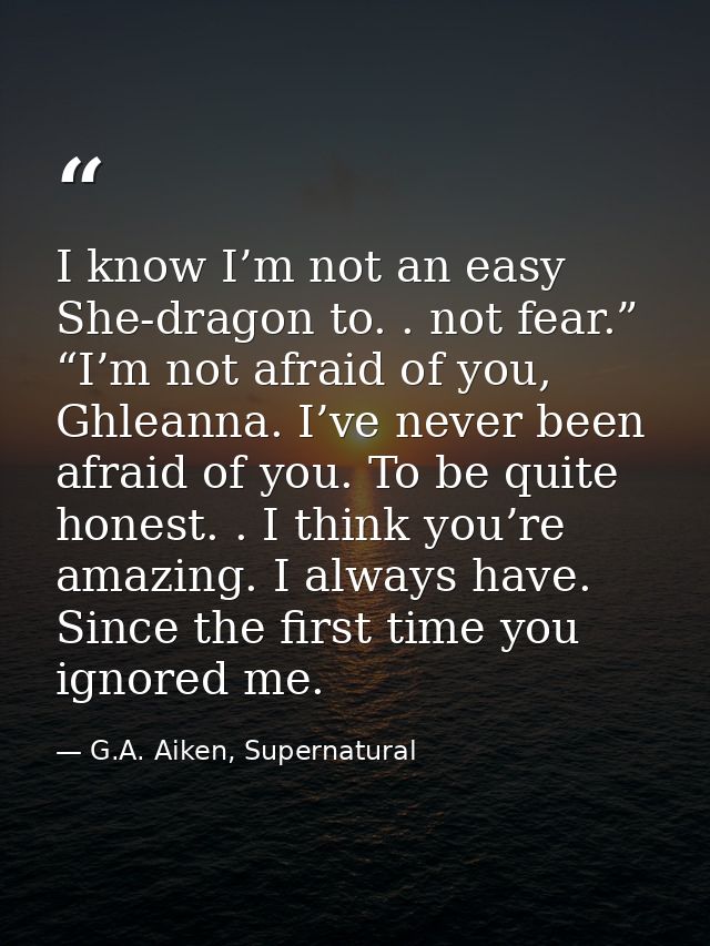 I know I’m not an easy She-dragon to. . not fear.” “I’m not afraid of you, Ghleanna. I’ve never been afraid of you. To b — G.A. Aiken, Supernatural
