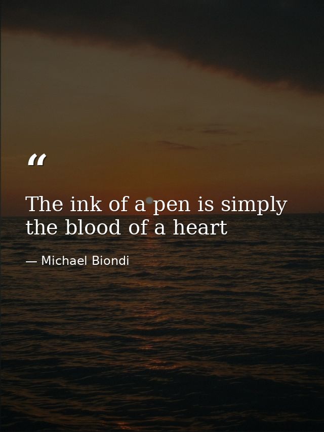 The ink of a pen is simply the blood of a heart — Michael Biondi