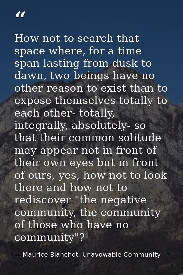 How not to search that space where, for a time span lasting from dusk to dawn, two beings have no other reason to exist  — Maurice Blanchot, Unavowable Community