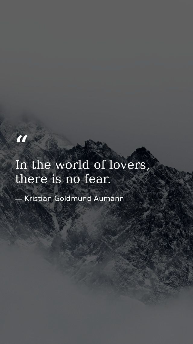 In the world of lovers, there is no fear. — Kristian Goldmund Aumann
