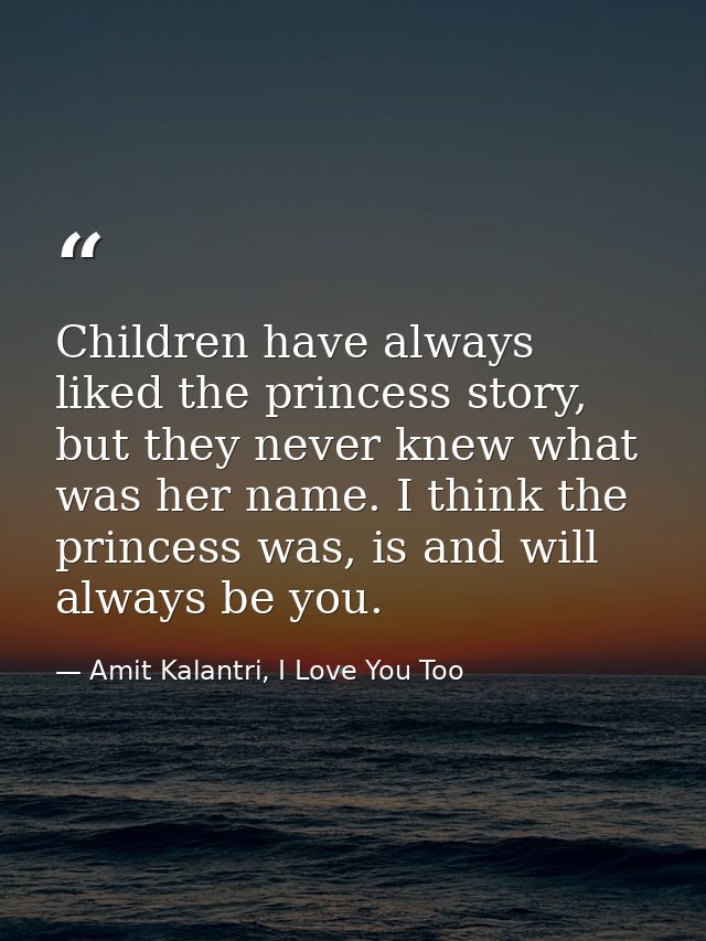 Children have always liked the princess story, but they never knew what was her name. I think the princess was, is and w — Amit Kalantri, I Love You Too
