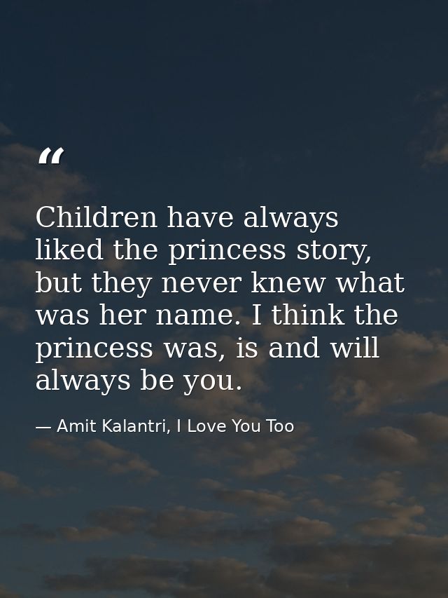 Children have always liked the princess story, but they never knew what was her name. I think the princess was, is and w — Amit Kalantri, I Love You Too
