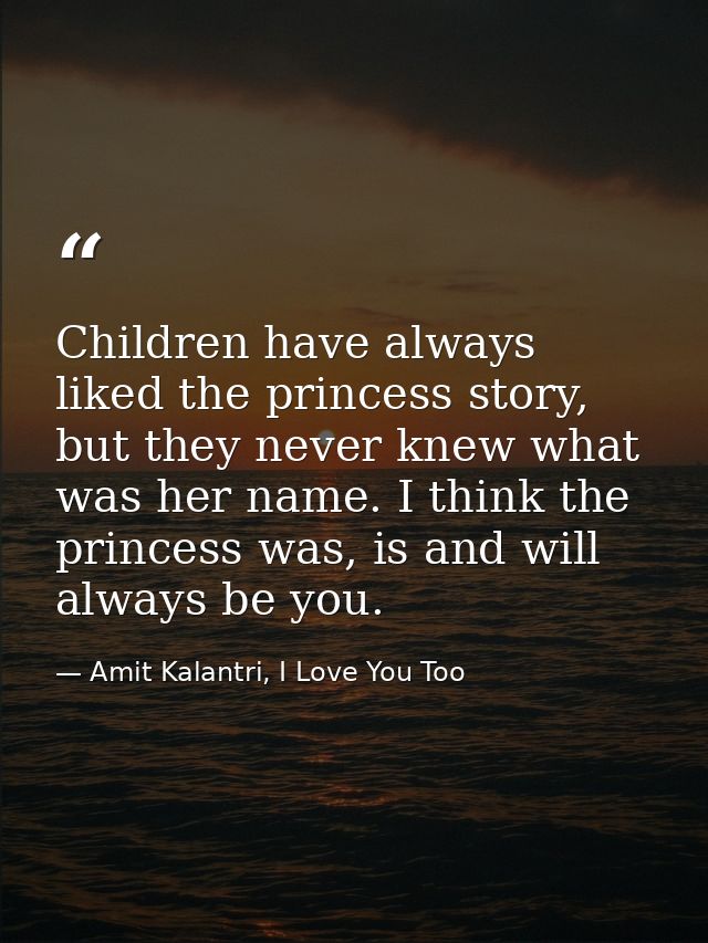 Children have always liked the princess story, but they never knew what was her name. I think the princess was, is and w — Amit Kalantri, I Love You Too