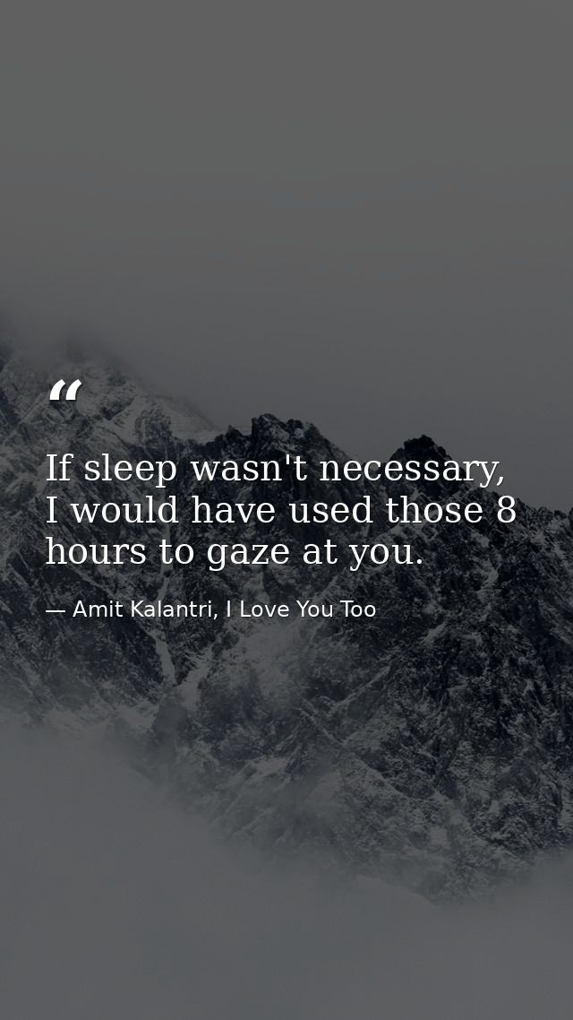 If sleep wasn't necessary, I would have used those 8 hours to gaze at you. — Amit Kalantri, I Love You Too