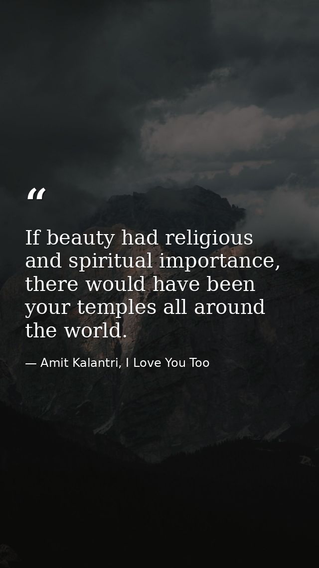 If beauty had religious and spiritual importance, there would have been your temples all around the world. — Amit Kalantri, I Love You Too