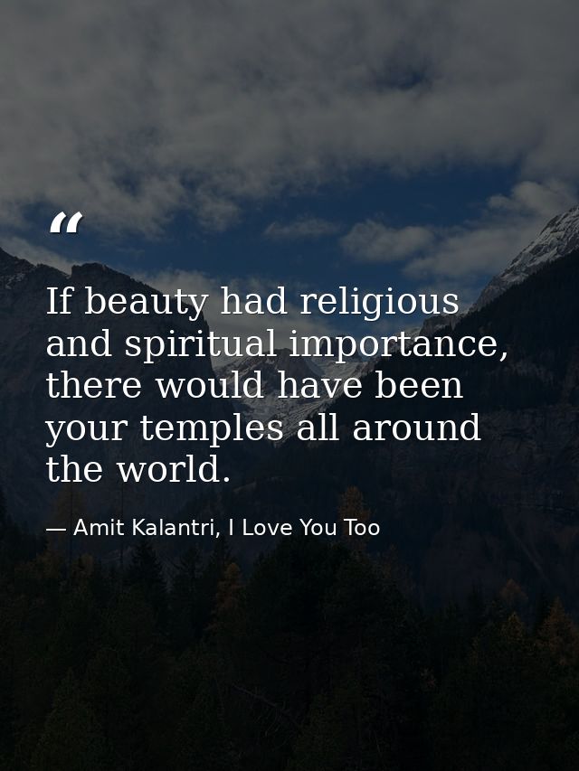 If beauty had religious and spiritual importance, there would have been your temples all around the world. — Amit Kalantri, I Love You Too