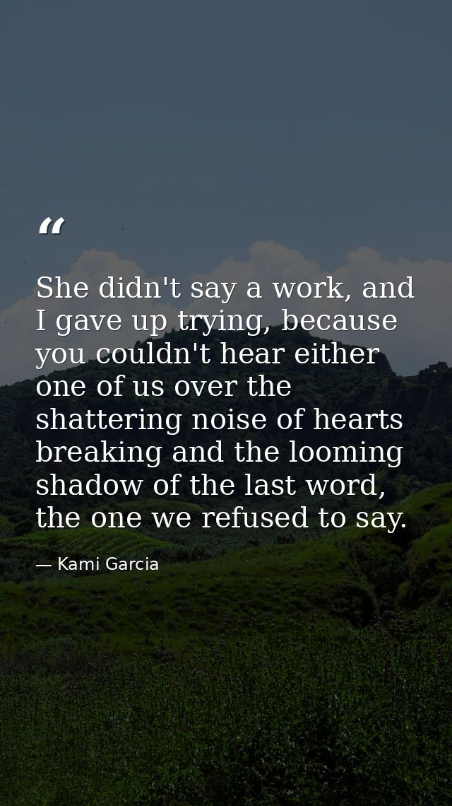 She didn't say a work, and I gave up trying, because you couldn't hear either one of us over the shattering noise of hea — Kami Garcia