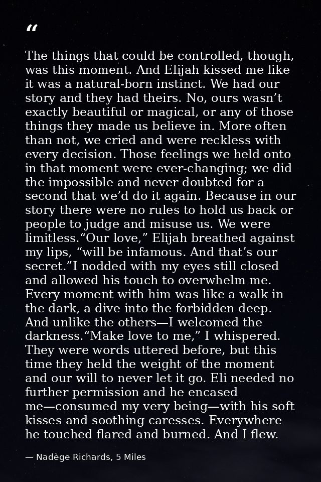 The things that could be controlled, though, was this moment. And Elijah kissed me like it was a natural-born instinct.  — Nadège Richards, 5 Miles