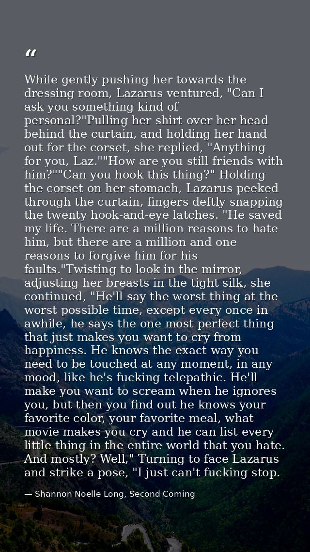 While gently pushing her towards the dressing room, Lazarus ventured, "Can I ask you something kind of personal?"Pulling — Shannon Noelle Long, Second Coming