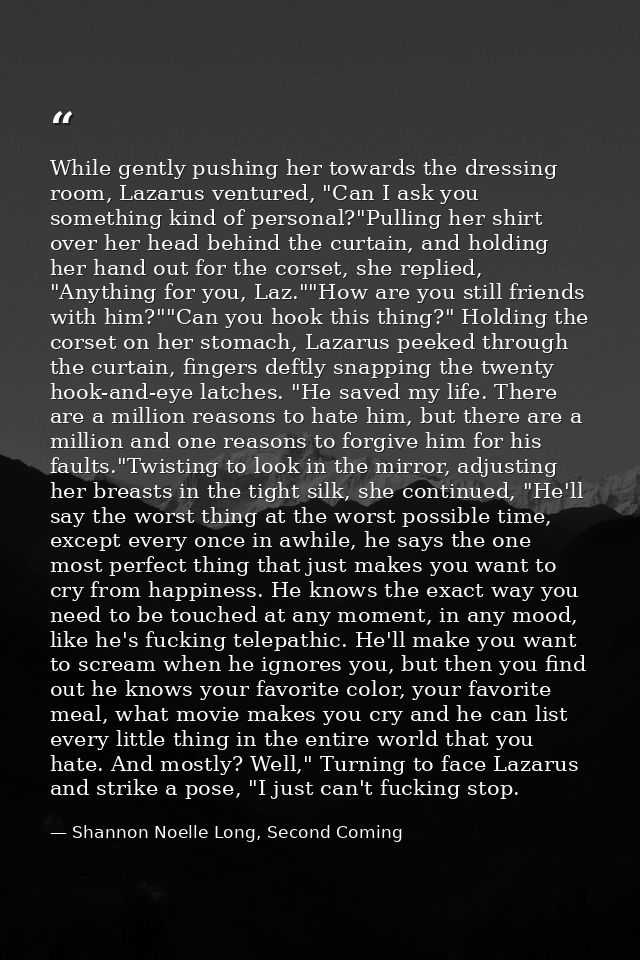 While gently pushing her towards the dressing room, Lazarus ventured, "Can I ask you something kind of personal?"Pulling — Shannon Noelle Long, Second Coming
