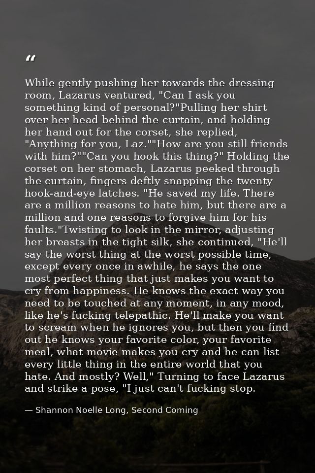 While gently pushing her towards the dressing room, Lazarus ventured, "Can I ask you something kind of personal?"Pulling — Shannon Noelle Long, Second Coming