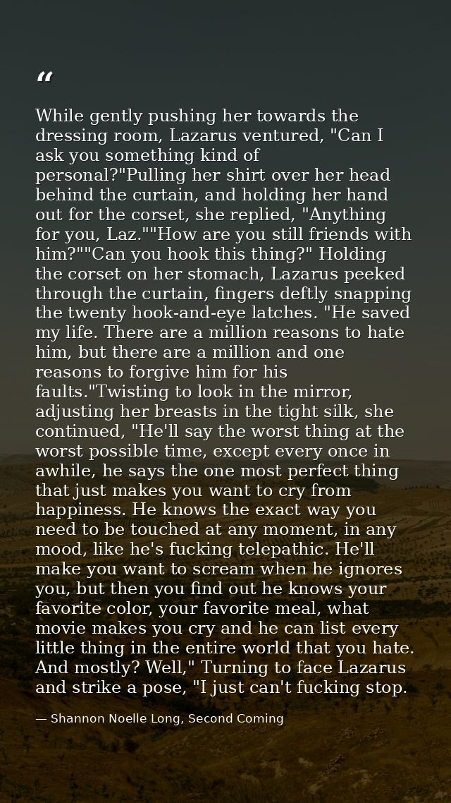 While gently pushing her towards the dressing room, Lazarus ventured, "Can I ask you something kind of personal?"Pulling — Shannon Noelle Long, Second Coming