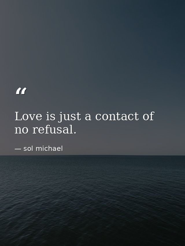 Love is just a contact of no refusal. — sol michael