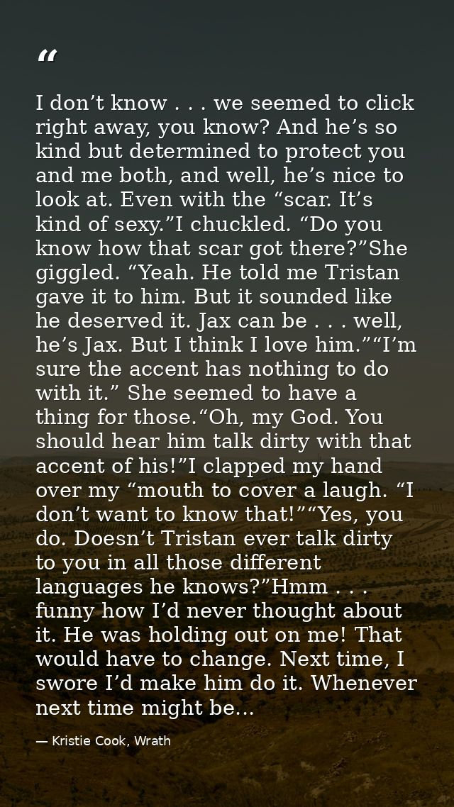 I don’t know . . . we seemed to click right away, you know? And he’s so kind but determined to protect you and me both,  — Kristie Cook, Wrath