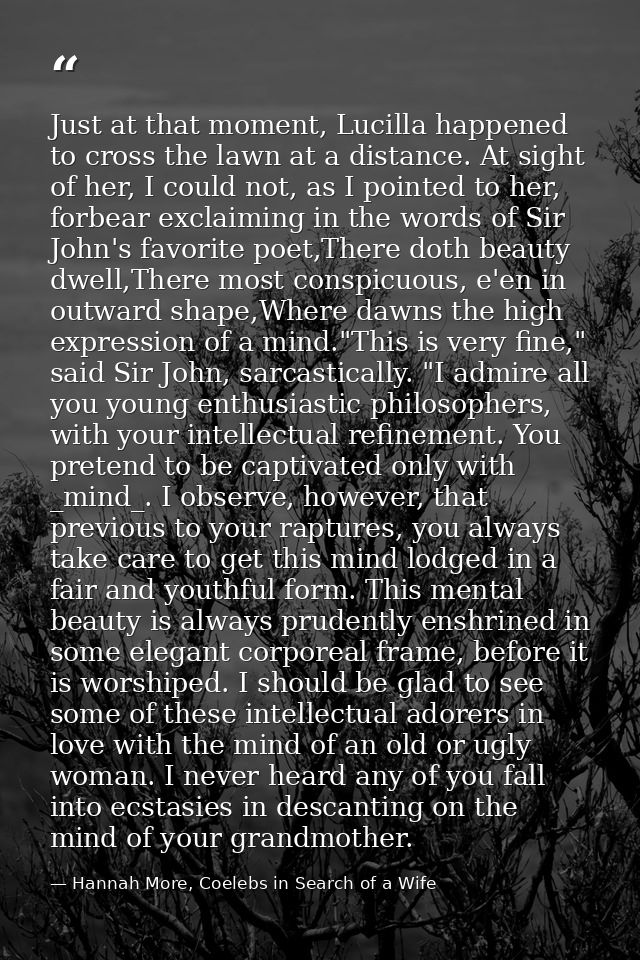 Just at that moment, Lucilla happened to cross the lawn at a distance. At sight of her, I could not, as I pointed to her — Hannah More, Coelebs in Search of a Wife