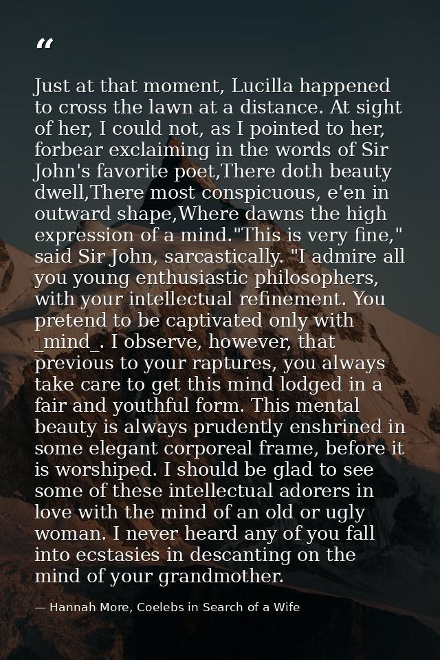 Just at that moment, Lucilla happened to cross the lawn at a distance. At sight of her, I could not, as I pointed to her — Hannah More, Coelebs in Search of a Wife