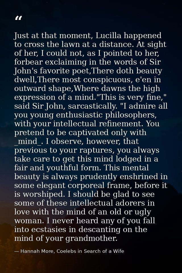 Just at that moment, Lucilla happened to cross the lawn at a distance. At sight of her, I could not, as I pointed to her — Hannah More, Coelebs in Search of a Wife
