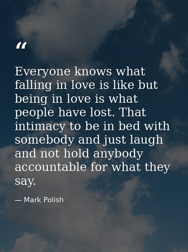 Everyone knows what falling in love is like but being in love is what people have lost. That intimacy to be in bed with  — Mark Polish