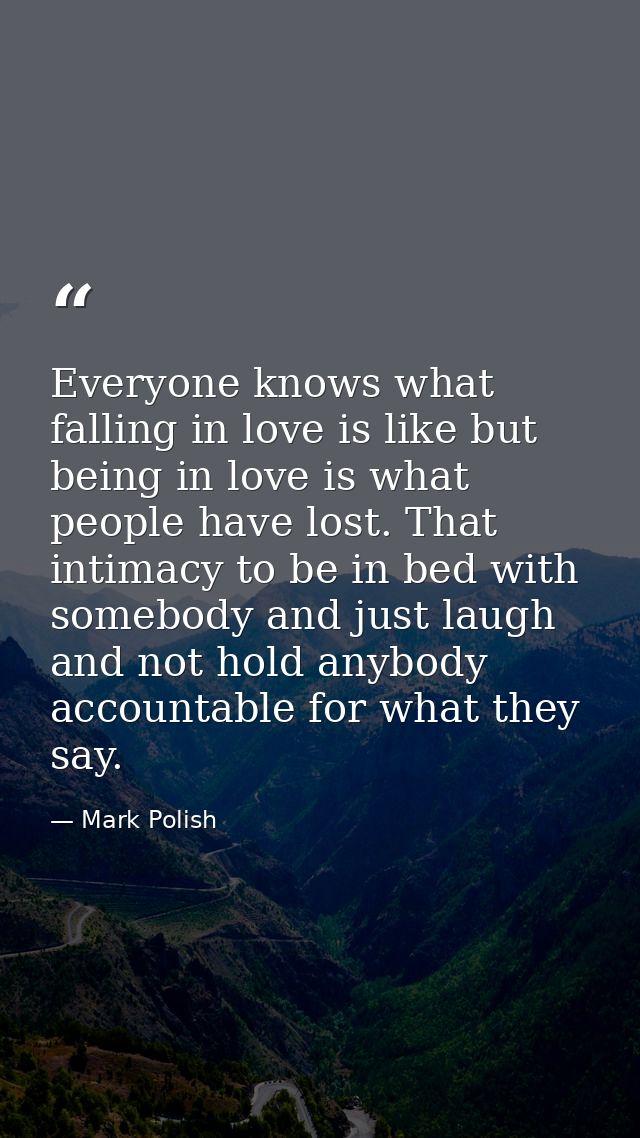 Everyone knows what falling in love is like but being in love is what people have lost. That intimacy to be in bed with  — Mark Polish