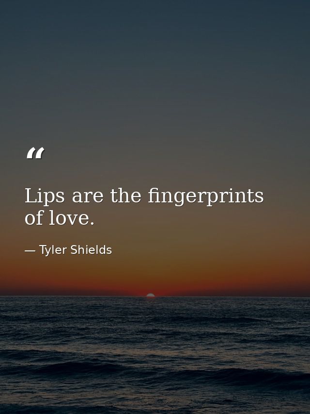 Lips are the fingerprints of love. — Tyler Shields