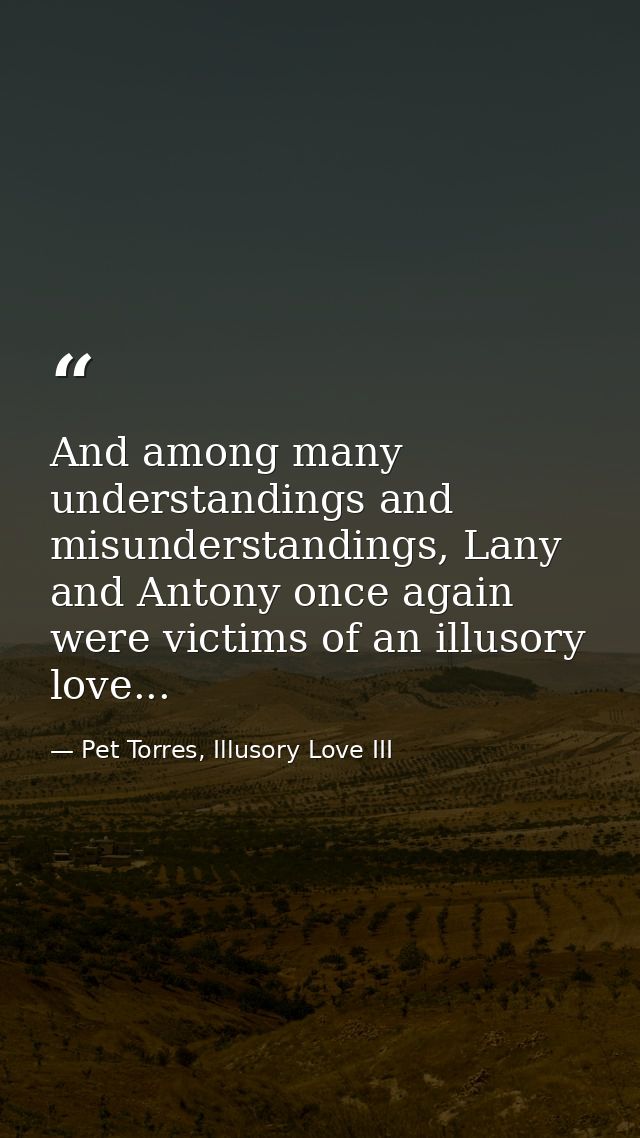 And among many understandings and misunderstandings, Lany and Antony once again were victims of an illusory love... — Pet Torres, Illusory Love III