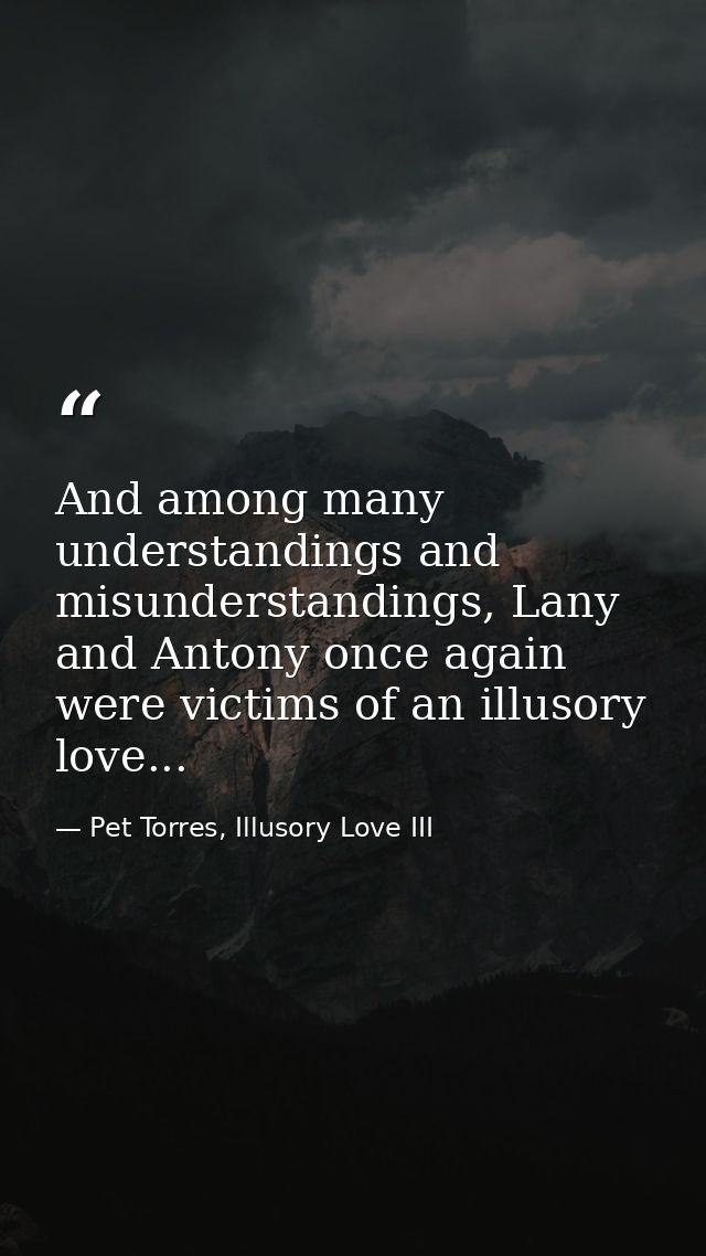 And among many understandings and misunderstandings, Lany and Antony once again were victims of an illusory love... — Pet Torres, Illusory Love III